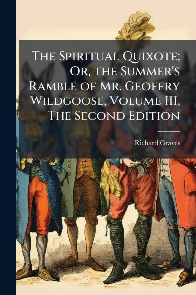 The Spiritual Quixote; Or the Summer's Ramble of Mr. Geoffry Wildgoose Volume III The Second Edition