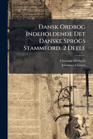 Dansk Ordbog Indeholdende Det Danske Sprogs Stammeord. 2 Deele