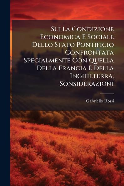 Sulla Condizione Economica E Sociale Dello Stato Pontificio Confrontata Specialmente Con Quella Della Francia E Della Inghilterra; Sonsiderazioni