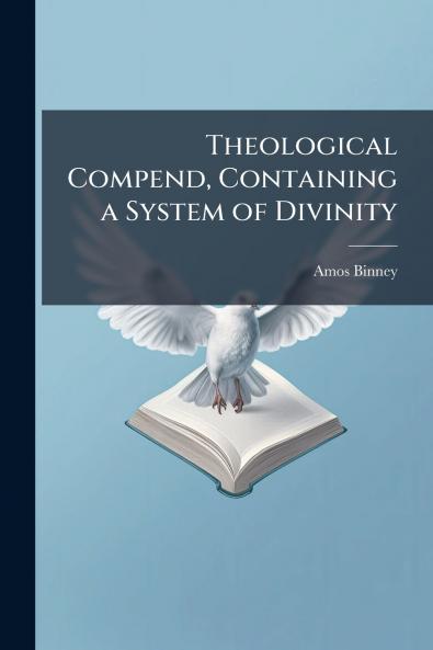 Theological Compend Containing a System of Divinity