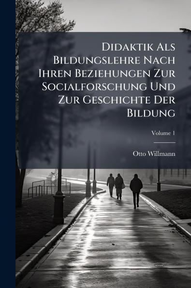 Didaktik Als Bildungslehre Nach Ihren Beziehungen Zur Socialforschung Und Zur Geschichte Der Bildung; Volume 1