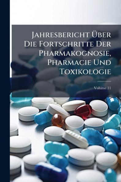 Jahresbericht Über Die Fortschritte Der Pharmakognosie Pharmacie Und Toxikologie; Volume 11