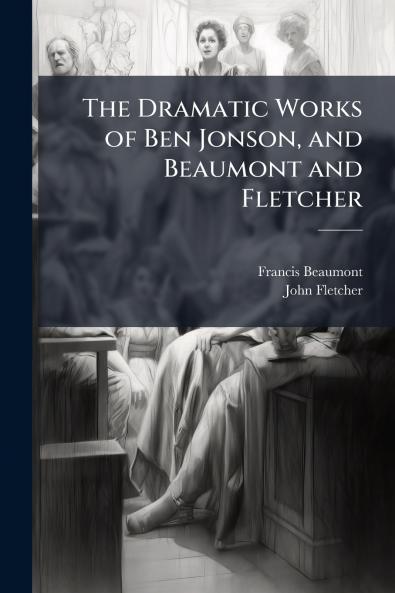 The Dramatic Works of Ben Jonson and Beaumont and Fletcher