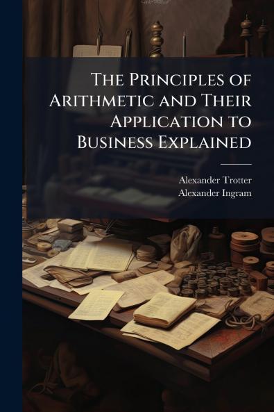 The Principles of Arithmetic and Their Application to Business Explained