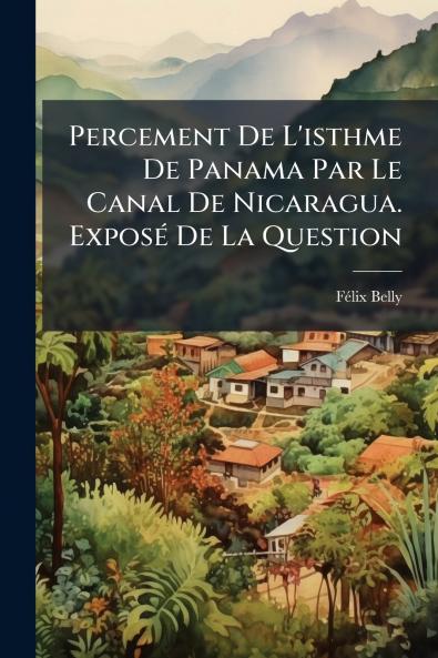 Percement De L'isthme De Panama Par Le Canal De Nicaragua. Exposé De La Question