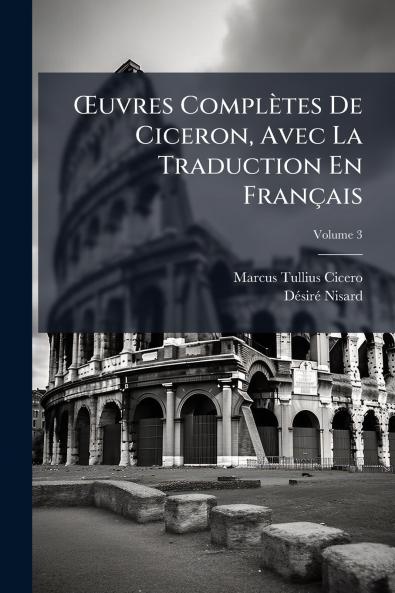 Œuvres Complètes De Ciceron Avec La Traduction En Français; Volume 3