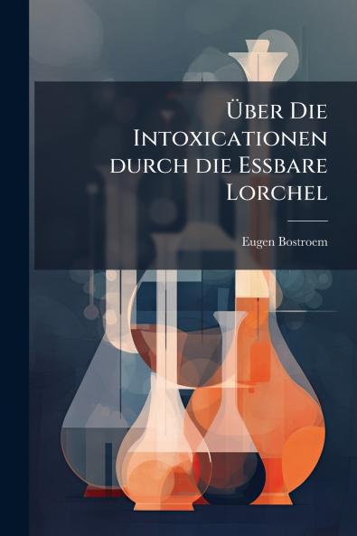 Über Die Intoxicationen durch die Essbare Lorchel