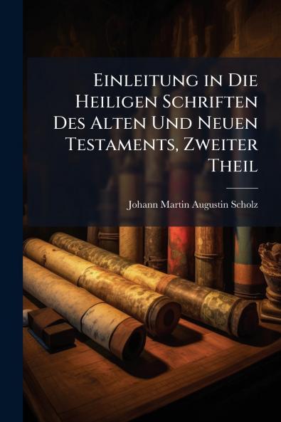 Einleitung in Die Heiligen Schriften Des Alten Und Neuen Testaments Zweiter Theil