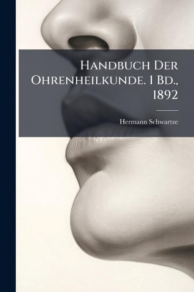 Handbuch Der Ohrenheilkunde. 1 Bd. 1892