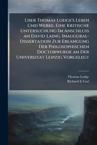 Uber Thomas Lodge's Leben Und Werke. Eine Kritische Untersuchung Im Anschluss an David Laing. Inaugural- Dissertation Zur Erlangung Der Philosophischen Doctorwurde an Der Universitat Leipzig Vorgelegt
