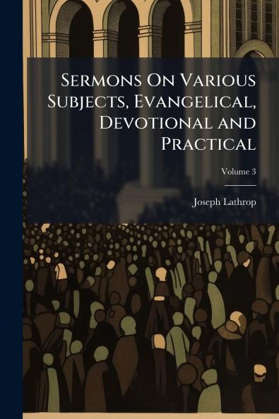 Sermons On Various Subjects Evangelical Devotional and Practical
