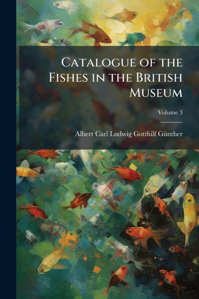 Catalogue of the Fishes in the British Museum; Volume 3
