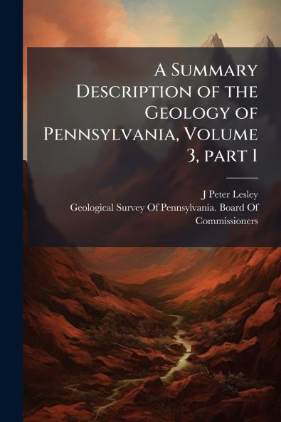 A Summary Description of the Geology of Pennsylvania Volume 3 part 1