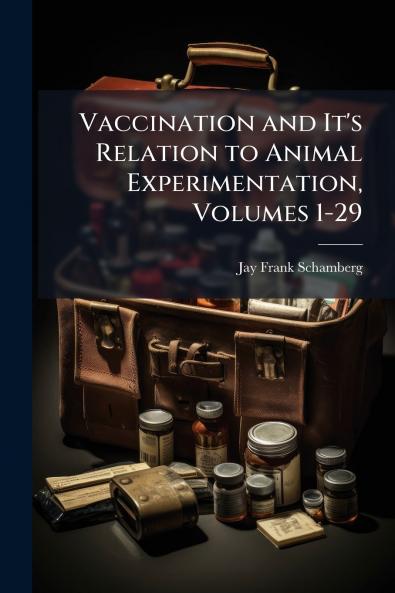 Vaccination and It's Relation to Animal Experimentation Volumes 1-29