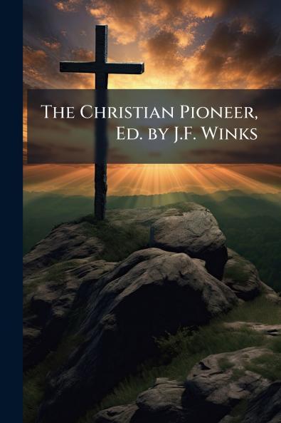 The Christian Pioneer Ed. by J.F. Winks