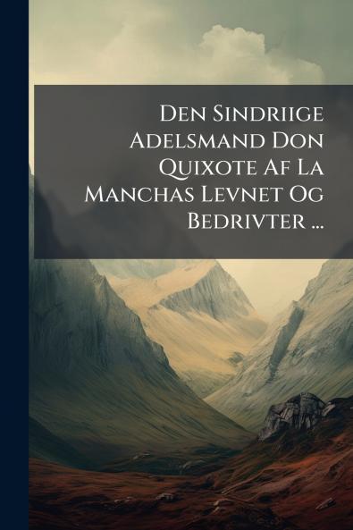 Den Sindriige Adelsmand Don Quixote Af La Manchas Levnet Og Bedrivter ...