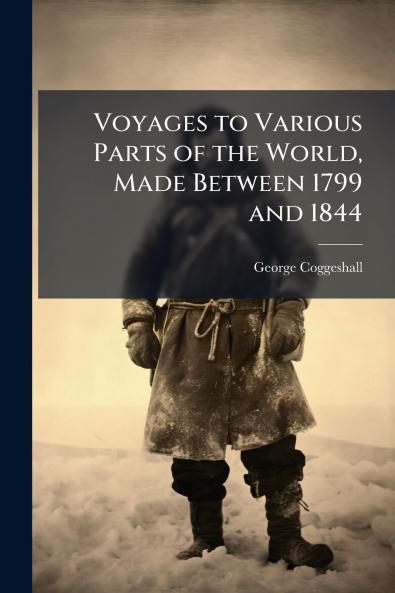 Voyages to Various Parts of the World Made Between 1799 and 1844