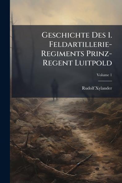 Geschichte Des 1. Feldartillerie-Regiments Prinz-Regent Luitpold; Volume 1