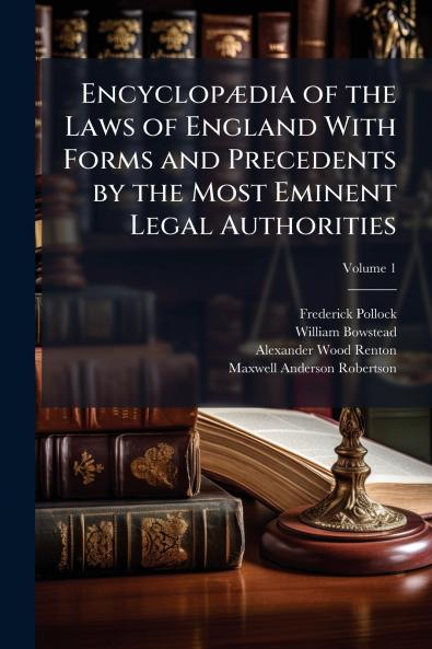 Encyclopædia of the Laws of England With Forms and Precedents by the Most Eminent Legal Authorities; Volume 1