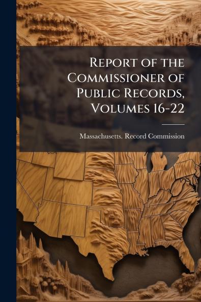 Report of the Commissioner of Public Records Volumes 16-22