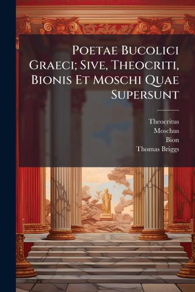 Poetae Bucolici Graeci; Sive Theocriti Bionis Et Moschi Quae Supersunt