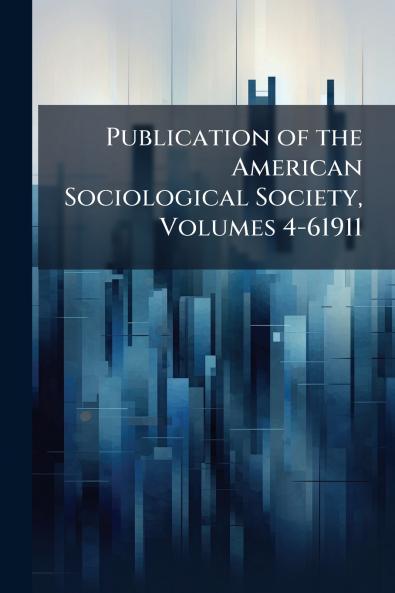 Publication of the American Sociological Society Volumes 4-61911