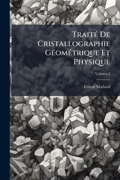 Traité De Cristallographie Géométrique Et Physique; Volume 2