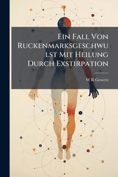 Ein Fall Von Ruckenmarksgeschwulst Mit Heilung Durch Exstirpation