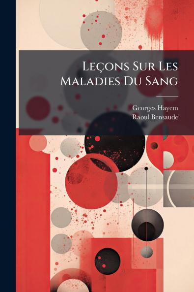 Leçons Sur Les Maladies Du Sang