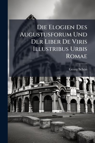 Die Elogien Des Augustusforum Und Der Liber De Viris Illustribus Urbis Romae