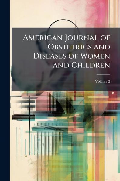 American Journal of Obstetrics and Diseases of Women and Children; Volume 2