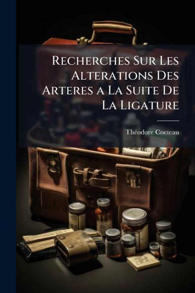 Recherches Sur Les Alterations Des Arteres a La Suite De La Ligature