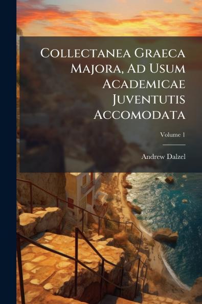 Collectanea Graeca Majora Ad Usum Academicae Juventutis Accomodata; Volume 1