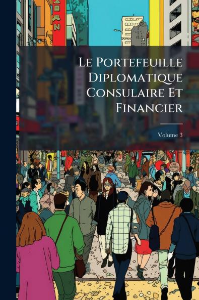 Le Portefeuille Diplomatique Consulaire Et Financier; Volume 3