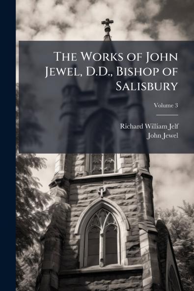 The Works of John Jewel D.D. Bishop of Salisbury; Volume 3