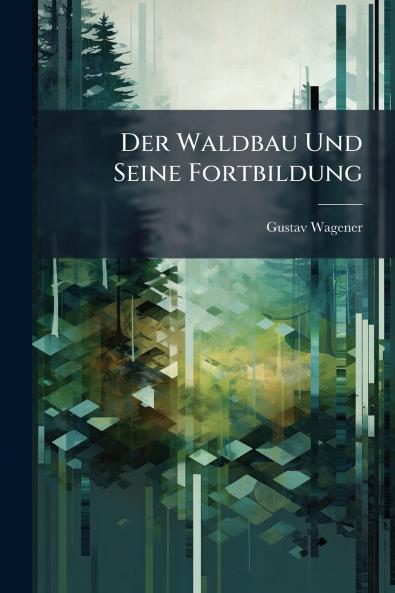 Der Waldbau Und Seine Fortbildung