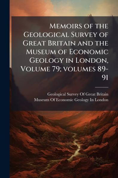 Memoirs of the Geological Survey of Great Britain and the Museum of Economic Geology in London Volume 79; volumes 89-91