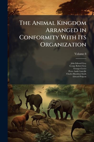 The Animal Kingdom Arranged in Conformity With Its Organization; Volume 8
