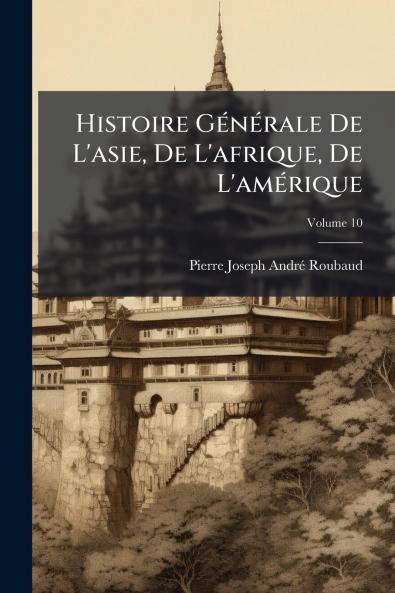 Histoire Générale De L'asie De L'afrique De L'amérique; Volume 10