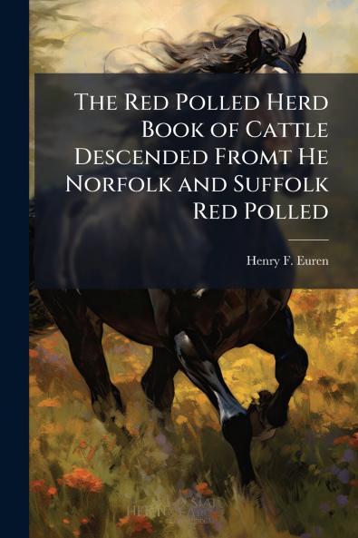 The Red Polled Herd Book of Cattle Descended Fromt He Norfolk and Suffolk Red Polled