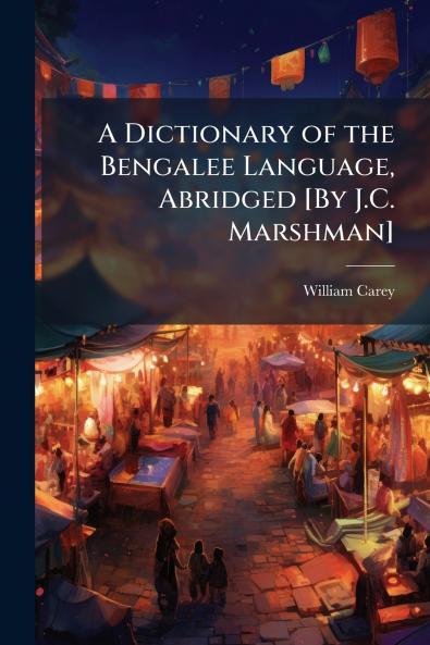 A Dictionary of the Bengalee Language Abridged [By J.C. Marshman]