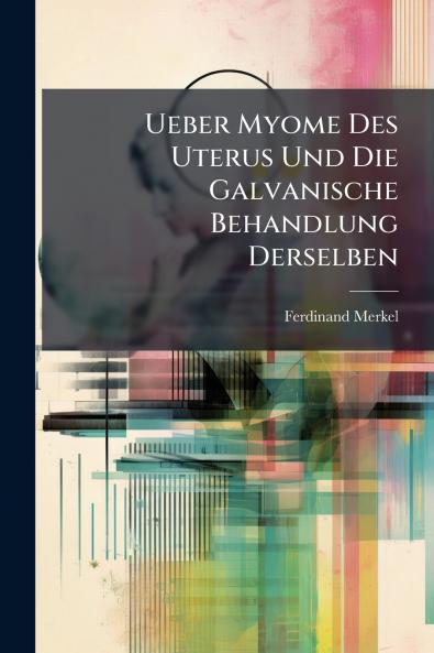 Ueber Myome Des Uterus Und Die Galvanische Behandlung Derselben