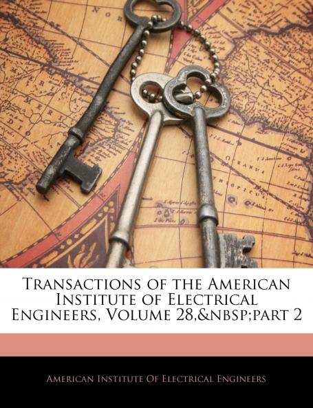 Transactions of the American Institute of Electrical Engineers Volume 28 part 2