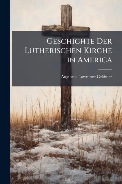 Geschichte Der Lutherischen Kirche in America