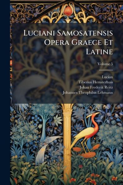 Luciani Samosatensis Opera Graece Et Latine; Volume 5