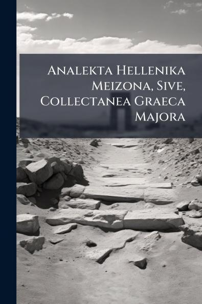 Analekta Hellenika Meizona Sive Collectanea Graeca Majora