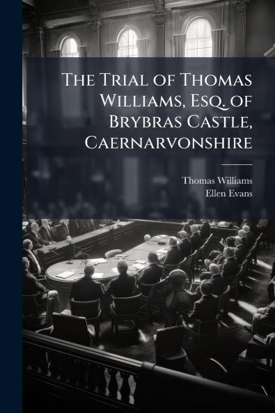 The Trial of Thomas Williams Esq. of Brybras Castle Caernarvonshire