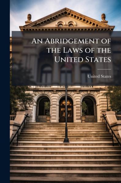 An Abridgement of the Laws of the United States