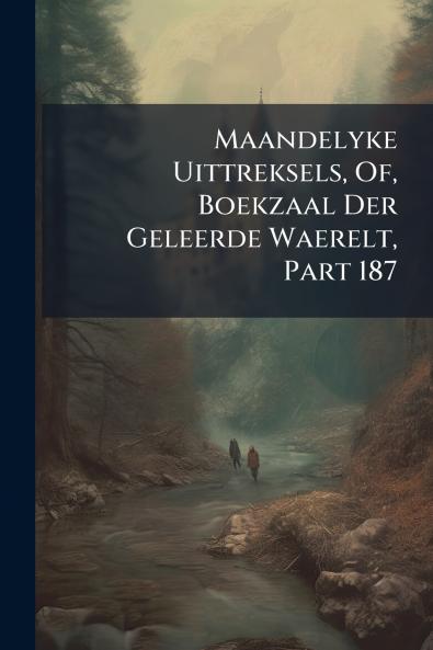 Maandelyke Uittreksels Of Boekzaal Der Geleerde Waerelt Part 187