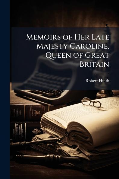 Memoirs of Her Late Majesty Caroline Queen of Great Britain